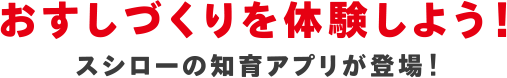 おすしづくりを体験しよう！スシローの知育アプリが登場！